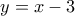\displaystyle{y=x-3}