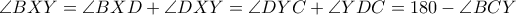 \angle BXY=\angle BXD+\angle DXY=\angle DYC+\angle YDC=180-\angle BCY