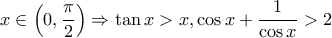 \displaystyle x\in \left( 0,\frac{\pi }{2} \right)\Rightarrow \tan x>x,\cos x+\frac{1}{\cos x}>2