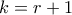 k = r+1