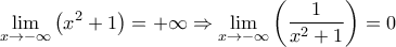 \displaystyle{\mathop {\lim }\limits_{x \to  - \infty } \left( {{x^2} + 1} \right) =  + \infty  \Rightarrow \mathop {\lim }\limits_{x \to  - \infty } \left( {\frac{1}{{{x^2} + 1}}} \right) = 0}