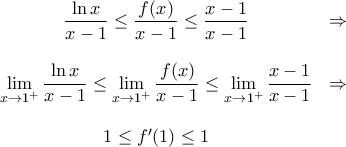 \displaystyle{\begin{matrix} 
 \dfrac{\ln x}{x-1} \leq \dfrac{f(x)}{x-1} \leq \dfrac{x-1}{x-1} &  \Rightarrow  \\\\  
 \displaystyle \lim_{x\rightarrow 1^+} \frac{\ln x}{x-1} \leq \lim_{x\rightarrow 1^+} \frac{f(x)}{x-1} \leq \lim_{x \rightarrow 1^+} \frac{x-1}{x-1} & \Rightarrow  \\\\ 
 1 \leq f'(1) \leq 1    
\end{matrix}}