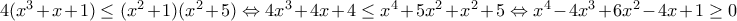 4(x^{3}+x+1)\leq (x^{2}+1)(x^{2}+5)\Leftrightarrow 4x^{3}+4x+4\leq x^{4}+5x^{2}+x^{2}+5\Leftrightarrow x^{4}-4x^{3}+6x^{2}-4x+1\geq 0