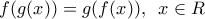 f(g(x))=g(f(x)),\,\,\,x\in R