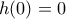 h(0) = 0