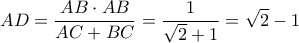 \displaystyle AD = \frac{{AB \cdot AB}}{{AC + BC}} = \frac{1}{{\sqrt 2  + 1}} = \sqrt 2  - 1
