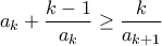 \displaystyle a_k+\frac{k-1}{a_k}\geq\frac{k}{a_{k+1}}