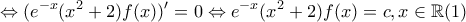 \displaystyle{ \Leftrightarrow (e^{-x}(x^2+2)f(x))'=0 \Leftrightarrow e^{-x}(x^2+2)f(x)=c,x\in \mathbb{R}(1)}