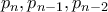 p_n,p_{n-1},p_{n-2}