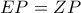 \displaystyle{EP=ZP}