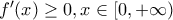 f'(x) \geq 0 , x \in [0,+\infty)