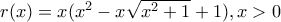 r(x)=x(x^2-x\sqrt{x^2+1}+1) , x>0 
