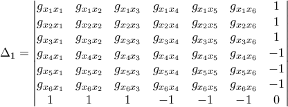\displaystyle{\Delta_1=\begin{vmatrix} g_{x_1x_1} & g_{x_1x_2} & g_{x_1x_3} & g_{x_1x_4} & g_{x_1x_5} & g_{x_1x_6} & 1 \\ g_{x_2x_1} & g_{x_2x_2} & g_{x_2x_3} & g_{x_2x_4} & g_{x_2x_5} & g_{x_2x_6} & 1 \\ g_{x_3x_1} & g_{x_3x_2} & g_{x_3x_3} & g_{x_3x_4} & g_{x_3x_5} & g_{x_3x_6} & 1 \\ g_{x_4x_1} & g_{x_4x_2} & g_{x_4x_3} & g_{x_4x_4} & g_{x_4x_5} & g_{x_4x_6} & -1 \\ g_{x_5x_1} & g_{x_5x_2} & g_{x_5x_3} & g_{x_5x_4} & g_{x_5x_5} & g_{x_5x_6} & -1 \\ g_{x_6x_1} & g_{x_6x_2} & g_{x_6x_3} & g_{x_6x_4} & g_{x_6x_5} & g_{x_6x_6} & -1 \\ 1 & 1 & 1 & -1 & -1 & -1 & 0\end{vmatrix}}