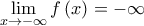 \displaystyle{\mathop {\lim }\limits_{x \to  - \infty } f\left( x \right) =  - \infty }