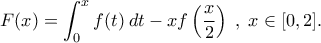 \displaystyle F(x)=\int_0^xf(t)\:dt-xf\left(\frac{x}{2}\right) \; , \; x\in [0,2] .