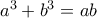 a^3+b^3=ab