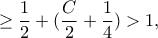 \geq \dfrac{1}{2}+(\dfrac{C}{2}+\dfrac{1}{4})>1,