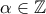 \alpha \in\mathbb{Z}