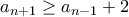a_{n+1}\geq a_{n-1}+2 a_{n+1}\geq a_{n-1}+2