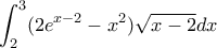\displaystyle\int_{2}^{3}(2e^{x-2}-x^2)\sqrt{x-2}dx