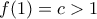 f(1)=c>1