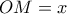 OM = x