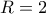 \displaystyle{R=2}