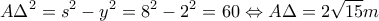 \displaystyle{A{\Delta ^2} = {s^2} - {y^2} = {8^2} - {2^2} = 60 \Leftrightarrow A\Delta  = 2\sqrt {15} m}