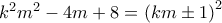 k^2m^2-4m+8=\left(km\pm 1 \right)^2 k^2m^2-4m+8=\left(km\pm 1 \right)^2