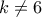 k\ne 6