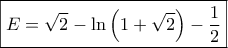 \boxed{E = \sqrt 2  - \ln \left( {1 + \sqrt 2 } \right) - \dfrac{1}{2}}