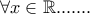 \forall x \in \mathbb{R}.......