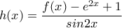 \displaystyle{h(x)=\frac{f(x)-{e}^{2x}+1}{sin2x}}