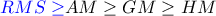 {\color{blue}RMS\geq} AM\geq GM\geq HM