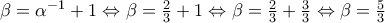 \beta = {\alpha}^{-1} + 1 \Leftrightarrow \beta = \frac{2}{3} + 1 \Leftrightarrow \beta = \frac{2}{3} + \frac{3}{3} \Leftrightarrow \beta = \frac{5}{3}