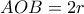 AOB=2r