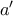 a'