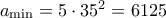 a_{\min}=5\cdot 35^2 = 6125