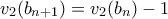 v_2(b_{n+1})=v_2(b_n)-1