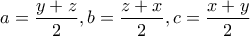 \displaystyle a=\frac{y+z}{2},b=\frac{z+x}{2},c=\frac{x+y}{2}