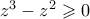 z^3-z^2 \geqslant 0