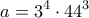 \displaystyle{a = {3^4} \cdot {44^3}}