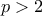 p > 2