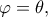 \varphi=\theta,