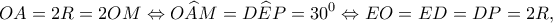 \displaystyle{OA = 2R = 2OM \Leftrightarrow O\widehat AM = D\widehat EP = {30^0} \Leftrightarrow EO = ED = DP = 2R},