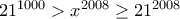 21^{1000}> x^{2008}\geq 21^{2008}