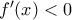 f{'}(x)<0