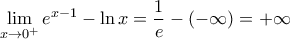 \displaystyle{\lim_{x\to 0^{+}} e^{x-1}-\ln x=\frac{1}{e}-(-\infty)=+\infty}