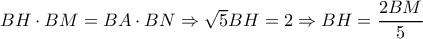 BH\cdot BM=BA\cdot BN\Rightarrow \sqrt{5}BH=2\Rightarrow BH=\dfrac{2BM}{5}