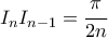 I_n I_{n-1}=\cfrac{\pi}{2n} I_n I_{n-1}=\cfrac{\pi}{2n}